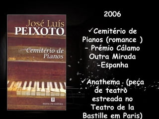 2006 Cemitério de Pianos (romance ) – Prémio Cálamo Outra Mirada -Espanha Anathema  (peça de teatro  estreada no Teatro de la Bastille em Paris) . Antes de dedicar-se profissionalmente à escrita, trabalhou como professor em Praia, Cabo Verde e em várias cidades de Portugal. 
