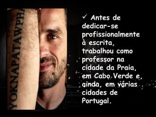 Antes de dedicar-se profissionalmente à escrita, trabalhou como professor na cidade da Praia, em Cabo Verde e, ainda, em várias cidades de Portugal. . Antes de dedicar-se profissionalmente à escrita, trabalhou como professor em Praia, Cabo Verde e em várias cidades de Portugal. 
