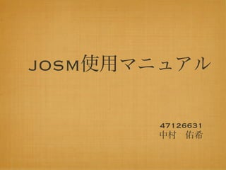 JOSM使用マニュアル


       47126631
       中村 佑希
 
