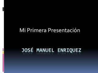 Mi Primera Presentación


JOSÉ MANUEL ENRIQUEZ
 