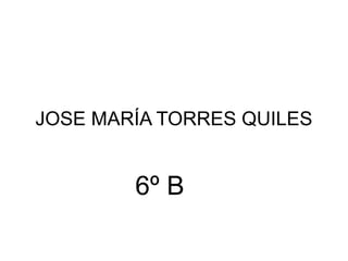 JOSE MARÍA TORRES QUILES


        6º B
 