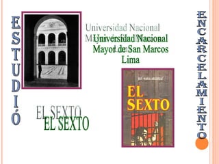 Estudió Encarcelamiento EL SEXTO Universidad Nacional Mayor de San Marcos Lima