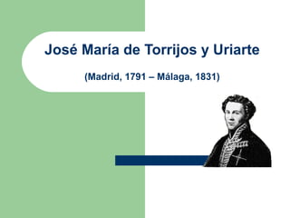 José María de Torrijos y Uriarte
     (Madrid, 1791 – Málaga, 1831)
 