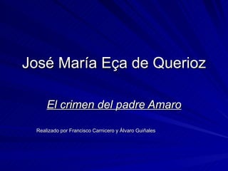 José María Eça de Querioz El crimen del padre Amaro Realizado por Francisco Carnicero y Álvaro Guiñales 