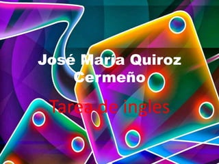 José María Quiroz 
Cermeño 
Tarea de ingles 
 