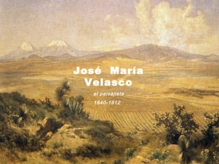José María
  Velasco
  el paisajista
  1840-1912
 