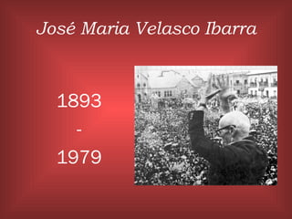 José Maria Velasco Ibarra
1893
-
1979
 