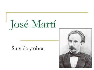 José Martí Su vida y obra 