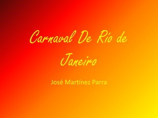 Carnaval De Río de
Janeiro
José Martínez Parra
 