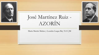 José Martínez Ruiz -
AZORÍN
María Martín Mañas y Lourdes Luque Rey Yr11 JM
 
