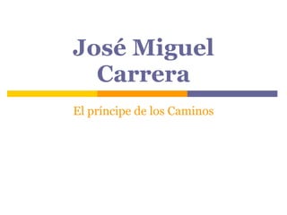José Miguel Carrera El príncipe de los Caminos 