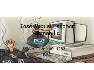 José Miguel Escobar Chinchilla [email_address] No. Carné 1011283 B6A 
