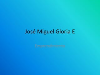 José Miguel Gloria E

   Emprendimiento
 