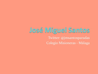 Twitter: @jmsantosparadas
Colegio Misioneras - Málaga
 