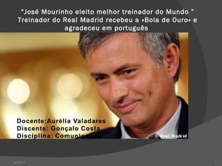 “ José Mourinho eleito melhor treinador do Mundo ” Treinador do Real Madrid recebeu a «Bola de Ouro» e agradeceu em português  22-01-11 