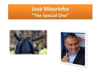 José Mourinho
“The Special One”
 