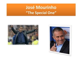 José Mourinho
“The Special One”
 