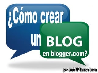 ¿Cómo crear  un  en blogger.com? por José Mª Ramos Lunar 