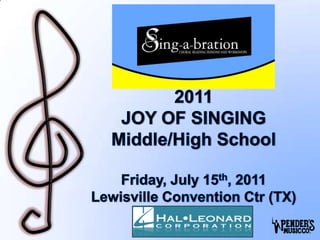 2011JOY OF SINGINGMiddle/High SchoolFriday, July 15th, 2011Lewisville Convention Ctr (TX) 1 