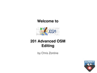 201 Advanced OSM
Editing
by Chris Zontine
Welcome to
 