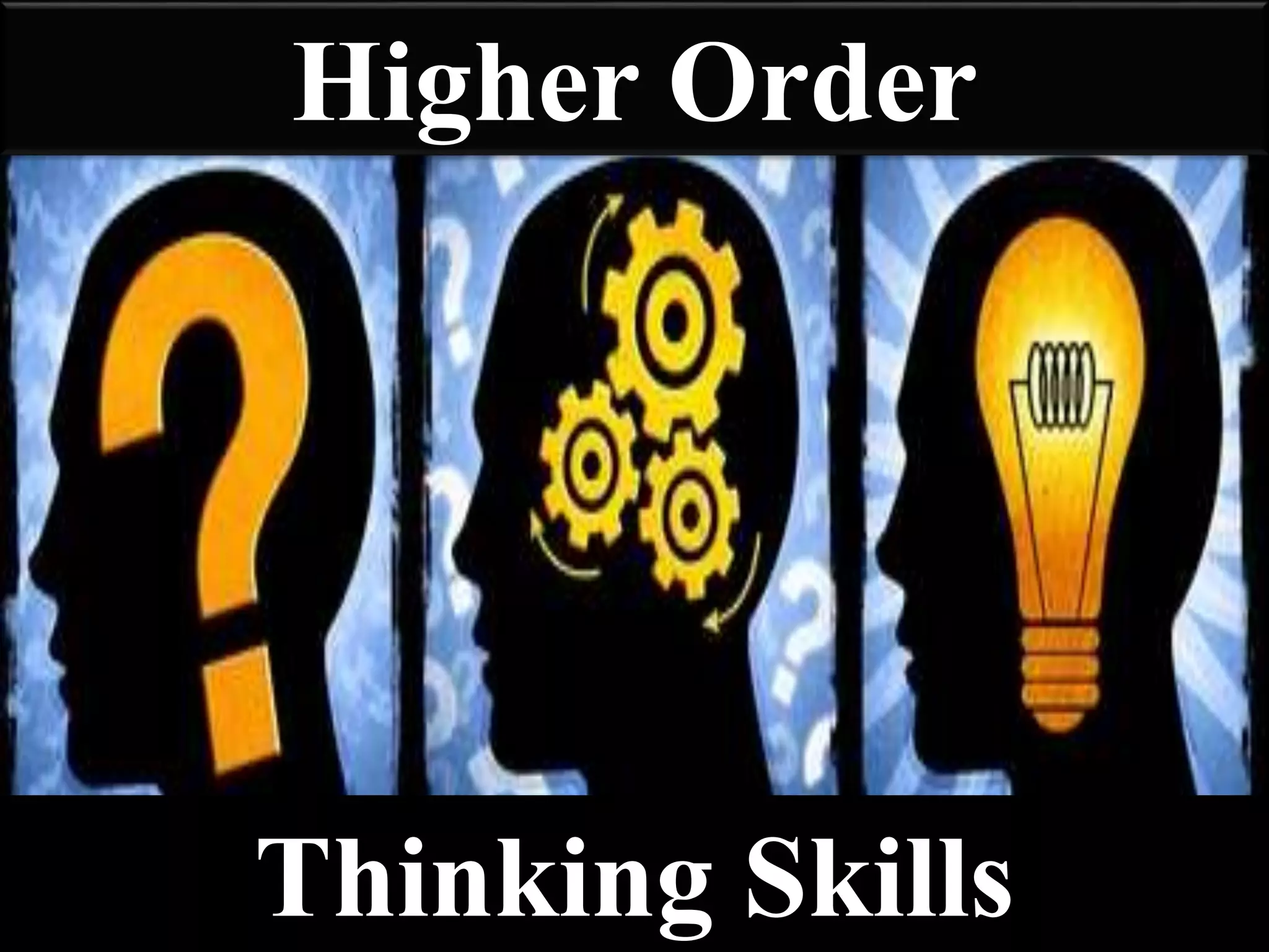 Thinking Skills
Higher Order
 