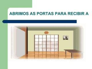 ABRIMOS AS PORTAS PARA RECIBIR A 