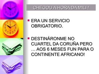 CHEGOU A HORA DA MILI ! ERA UN SERVICIO OBRIGATORIO. DESTINÁRONME NO CUARTEL DA CORUÑA PERO … AOS 6 MESES FUN PARA O CONTINENTE AFRICANO! 