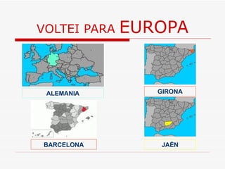 VOLTEI PARA  EUROPA ALEMANIA GIRONA BARCELONA JAÉN 