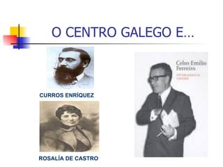 O CENTRO GALEGO E… CURROS ENRÍQUEZ ROSALÍA DE CASTRO 