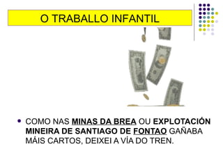 COMO NAS  MINAS DA BREA  OU  EXPLOTACIÓN MINEIRA DE SANTIAGO DE  FONTAO  GAÑABA MÁIS CARTOS, DEIXEI A VÍA DO TREN. O TRABALLO INFANTIL 
