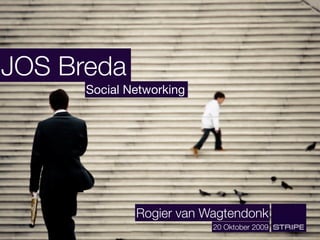 JOS Breda
      Social Networking




              Rogier van Wagtendonk
                          20 Oktober 2009
 