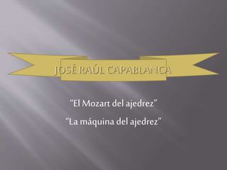 “El Mozart delajedrez”
“La máquina delajedrez”
 