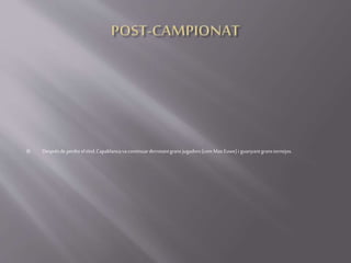  Desprésde perdreeltítol,Capablancavacontinuarderrotantgransjugadors(comMax Euwe) i guanyantgranstornejos.
 