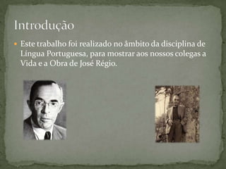  Este trabalho foi realizado no âmbito da disciplina de
 Língua Portuguesa, para mostrar aos nossos colegas a
 Vida e a Obra de José Régio.
 