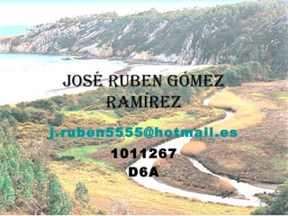 José ruben Gómez Ramírez [email_address] 1011267 D6A 