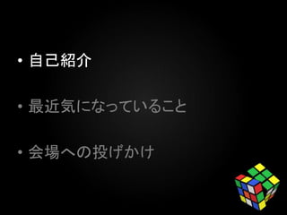 • 自己紹介
• 最近気になっていること
• 会場への投げかけ
 