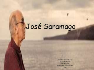 José Saramago
Trabalho realizado por:
André Rocha nº2
João Maia nº6
Maria Inês Teixeira nº7
12ºP
 