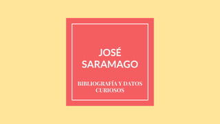 JOSÉ
SARAMAGO
BIBLIOGRAFÍA Y DATOS
CURIOSOS
 