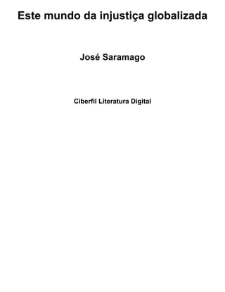 Este mundo da injustiça globalizada
José Saramago
Ciberfil Literatura Digital
 