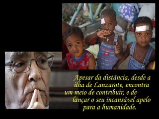 Apesar da distância, desde a ilha de Lanzarote, encontra  um meio de contribuir, e de  lançar o seu incansável apelo  para a humanidade.  