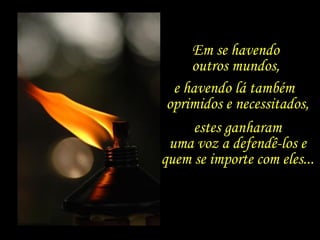 Em se havendo  outros mundos,  e havendo lá também  oprimidos e necessitados, estes ganharam  uma voz a defendê-los e quem se importe com eles... 