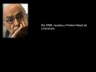 Em 1998, recebeu o Prémio Nobel da Literatura.