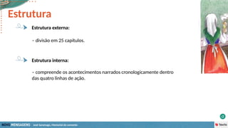 José Saramago, Memorial do convento
– divisão em 25 capítulos.
Estrutura
Estrutura externa:
– compreende os acontecimentos narrados cronologicamente dentro
das quatro linhas de ação.
Estrutura interna:
 