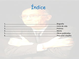 Índice


1…………………………………………………………………………………………………..Biografia
2…………………………………………………………………………………………………..Início de vida
3…………………………………………………………………………………………………..Prémios
4…………………………………………………………………………………………………..Morte
5…………………………………………………………………………………………………..Obras publicadas
6…………………………………………………………………………………………………..Pequenas citações
 