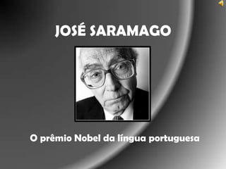 JOSÉ SARAMAGO

O prêmio Nobel da língua portuguesa

 