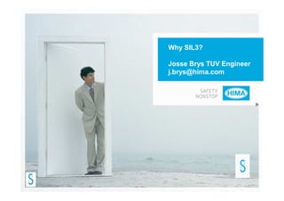 Why SIL3?
Josse Brys TUV Engineer
j.brys@hima.com
 