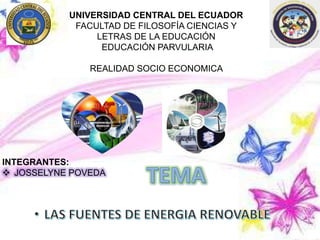 UNIVERSIDAD CENTRAL DEL ECUADOR
FACULTAD DE FILOSOFÍA CIENCIAS Y
LETRAS DE LA EDUCACIÓN
EDUCACIÓN PARVULARIA
REALIDAD SOCIO ECONOMICA
INTEGRANTES:
 JOSSELYNE POVEDA
 