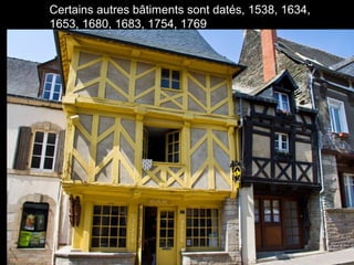 Certains autres bâtiments sont datés, 1538, 1634,
1653, 1680, 1683, 1754, 1769

 