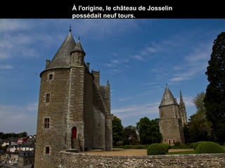 À l'origine, le château de Josselin
possédait neuf tours.

 