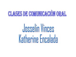 clases de comunicaciòn oral  Josselin Vinces Katherine Encalada 